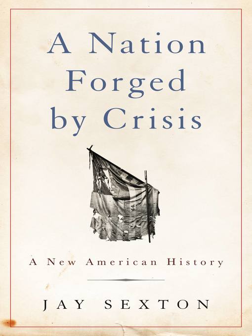Title details for A Nation Forged by Crisis by Jay Sexton - Available